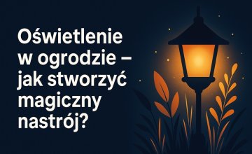 Oświetlenie ogrodowe – klimat, funkcjonalność i bezpieczeństwo